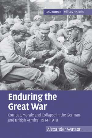 Enduring the Great War: Combat, Morale and Collapse in the German and British Armies, 1914–1918 de Alexander Watson