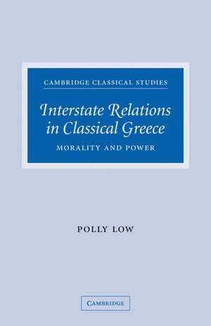 Interstate Relations in Classical Greece: Morality and Power de Polly Low