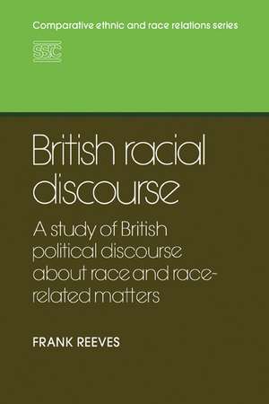 British Racial Discourse: A Study of British Political Discourse About Race and Race-related Matters de Frank Reeves