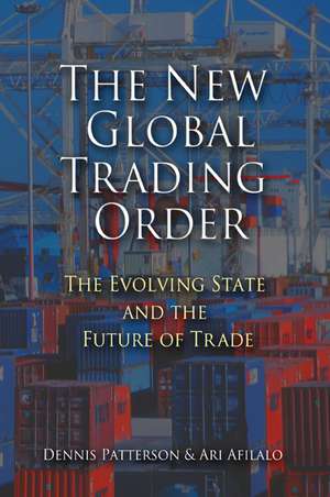 The New Global Trading Order: The Evolving State and the Future of Trade de Dennis Patterson