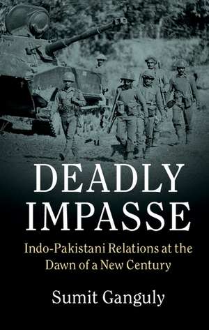 Deadly Impasse: Indo-Pakistani Relations at the Dawn of a New Century de Sumit Ganguly