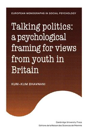 Talking Politics: A Psychological Framing of Views from Youth in Britain de Kum-Kum Bhavnani