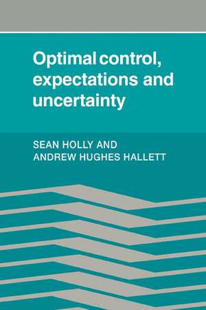 Optimal Control, Expectations and Uncertainty de Sean Holly