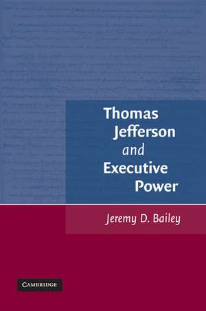 Thomas Jefferson and Executive Power de Jeremy D. Bailey