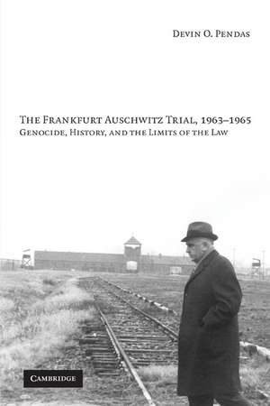 The Frankfurt Auschwitz Trial, 1963–1965: Genocide, History, and the Limits of the Law de Devin O. Pendas