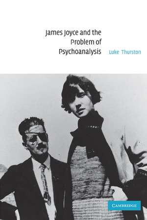 James Joyce and the Problem of Psychoanalysis de Luke Thurston