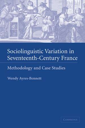 Sociolinguistic Variation in Seventeenth-Century France: Methodology and Case Studies de Wendy Ayres-Bennett