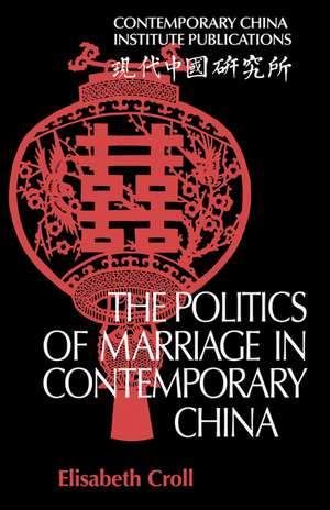 The Politics of Marriage in Contemporary China de Elisabeth Croll