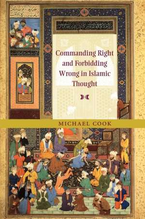 Commanding Right and Forbidding Wrong in Islamic Thought de Michael Cook