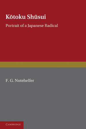 Kotoku Shusui: Portrait of a Japanese Radical de F. G. Notehelfer