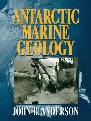 Antarctic Marine Geology de J. B. Anderson