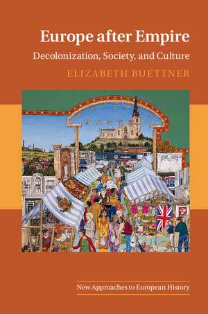 Europe after Empire: Decolonization, Society, and Culture de Elizabeth Buettner