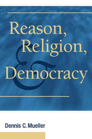 Reason, Religion, and Democracy de Dennis C. Mueller