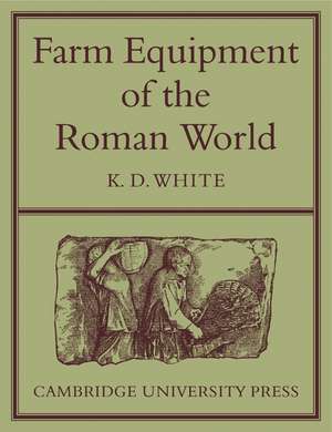 Farm Equipment of the Roman World de K. D. White