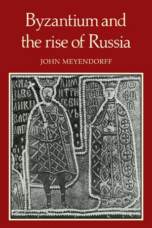 Byzantium and the Rise of Russia: A Study of Byzantino-Russian relations in the fourteenth century de John Meyendorff