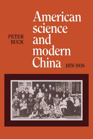 American Science and Modern China, 1876–1936 de Peter Buck