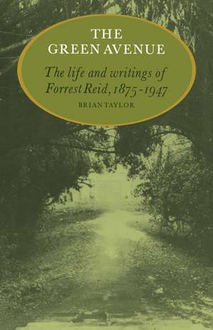 The Green Avenue: The Life and Writings of Forrest Reid, 1875–1947 de Brian Taylor