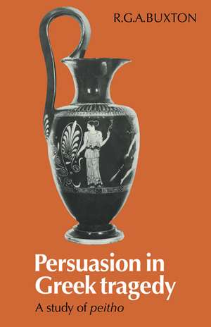 Persuasion in Greek Tragedy: A Study of Peitho de R. G. A. Buxton