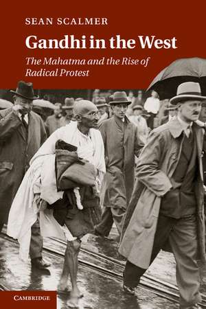 Gandhi in the West: The Mahatma and the Rise of Radical Protest de Sean Scalmer