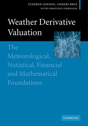 Weather Derivative Valuation: The Meteorological, Statistical, Financial and Mathematical Foundations de Stephen Jewson