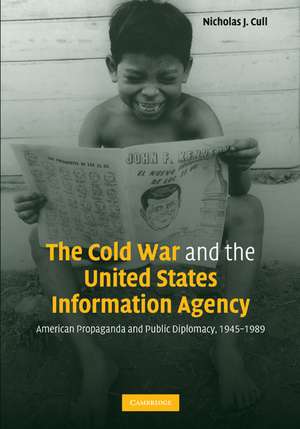 The Cold War and the United States Information Agency: American Propaganda and Public Diplomacy, 1945–1989 de Nicholas J. Cull