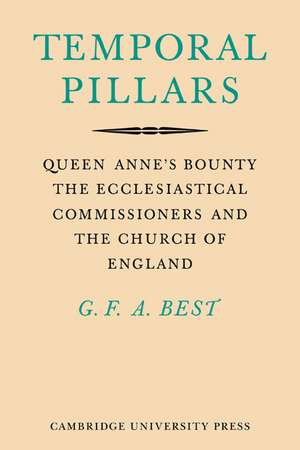 Temporal Pillars: Queen Anne's Bounty, the Ecclesiastical Commissioners, and the Church of England de Geoffrey Best