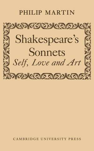 Shakespeare's Sonnets: Self, Love and Art de Philip Martin