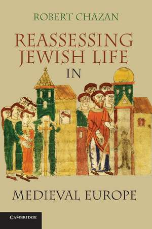 Reassessing Jewish Life in Medieval Europe de Robert Chazan