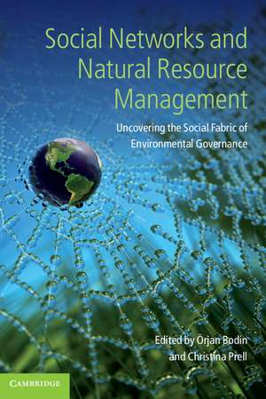 Social Networks and Natural Resource Management: Uncovering the Social Fabric of Environmental Governance de Örjan Bodin