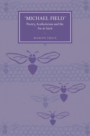 'Michael Field': Poetry, Aestheticism and the Fin de Siècle de Marion Thain