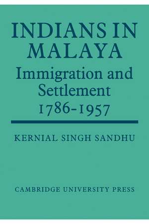 Indians in Malaya: Some Aspects of their Immigration and Settlement (1786–1957) de Kernial Singh Sandhu