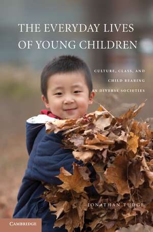 The Everyday Lives of Young Children: Culture, Class, and Child Rearing in Diverse Societies de Jonathan Tudge