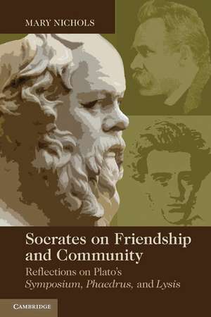 Socrates on Friendship and Community: Reflections on Plato's Symposium, Phaedrus,andLysis de Mary P. Nichols