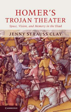 Homer's Trojan Theater: Space, Vision, and Memory in the IIiad de Jenny Strauss Clay