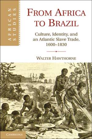 From Africa to Brazil: Culture, Identity, and an Atlantic Slave Trade, 1600–1830 de Walter Hawthorne