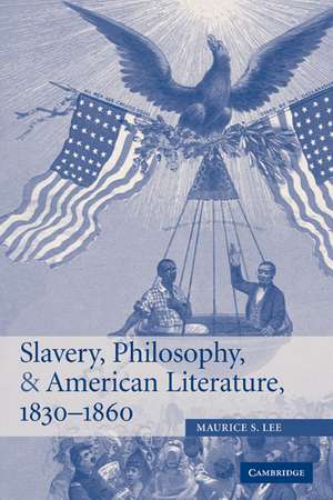 Slavery, Philosophy, and American Literature, 1830–1860 de Maurice S. Lee