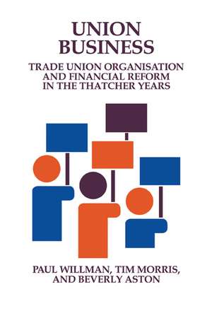 Union Business: Trade Union Organisation and Financial Reform in the Thatcher Years de Paul Willman