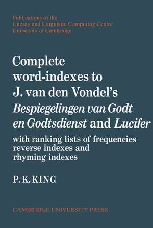 Complete Word-Indexes to J. Van Den Vondel's Bespiegelingen van Godt en Godtsdienst and Lucifer: With Ranking Lists of Frequencies Reverse Indexes and Rhyming Indexes de P. K. King