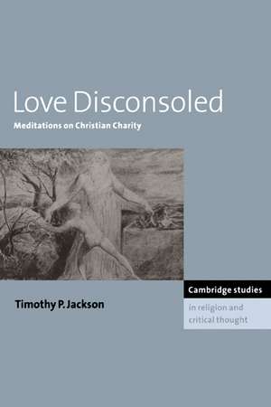 Love Disconsoled: Meditations on Christian Charity de Timothy P. Jackson