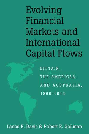 Evolving Financial Markets and International Capital Flows: Britain, the Americas, and Australia, 1865–1914 de Lance E. Davis