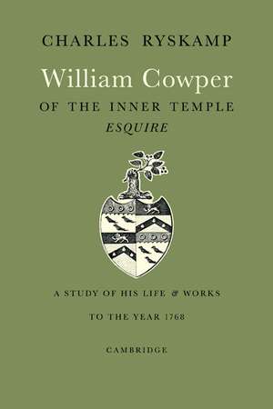 William Cowper of the Inner Temple, Esq.: A Study of His Life and Works to the Year 1768 de Charles Ryskamp