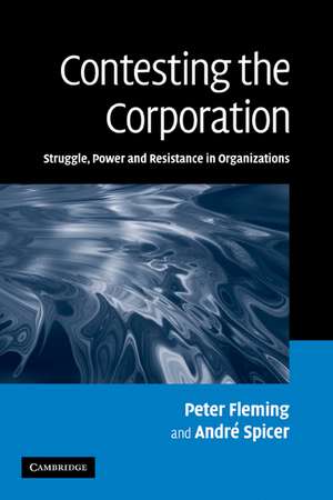 Contesting the Corporation: Struggle, Power and Resistance in Organizations de Peter Fleming