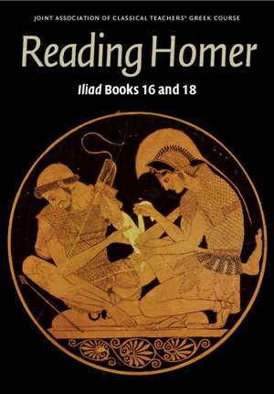 Reading Homer: Iliad Books 16 and 18 de Joint Association of Classical Teachers' Greek Course