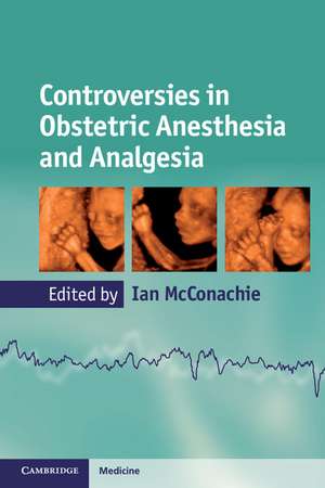 Controversies in Obstetric Anesthesia and Analgesia de Ian McConachie