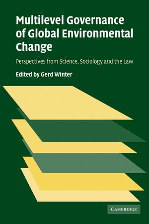 Multilevel Governance of Global Environmental Change: Perspectives from Science, Sociology and the Law de Gerd Winter