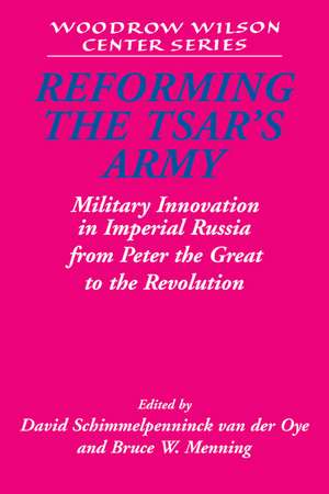 Reforming the Tsar's Army: Military Innovation in Imperial Russia from Peter the Great to the Revolution de David Schimmelpenninck van der Oye