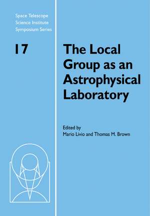 The Local Group as an Astrophysical Laboratory: Proceedings of the Space Telescope Science Institute Symposium, held in Baltimore, Maryland May 5–8, 2003 de Mario Livio