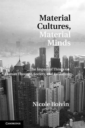 Material Cultures, Material Minds: The Impact of Things on Human Thought, Society, and Evolution de Nicole Boivin