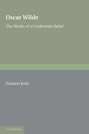 Oscar Wilde: The Works of a Conformist Rebel de Norbert Kohl