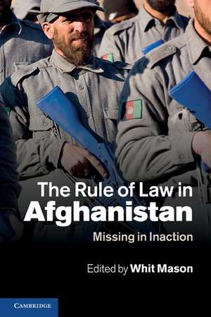 The Rule of Law in Afghanistan: Missing in Inaction de Whit Mason